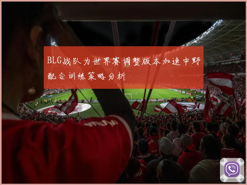 BLG战队为世界赛调整版本加速中野配合训练策略分析