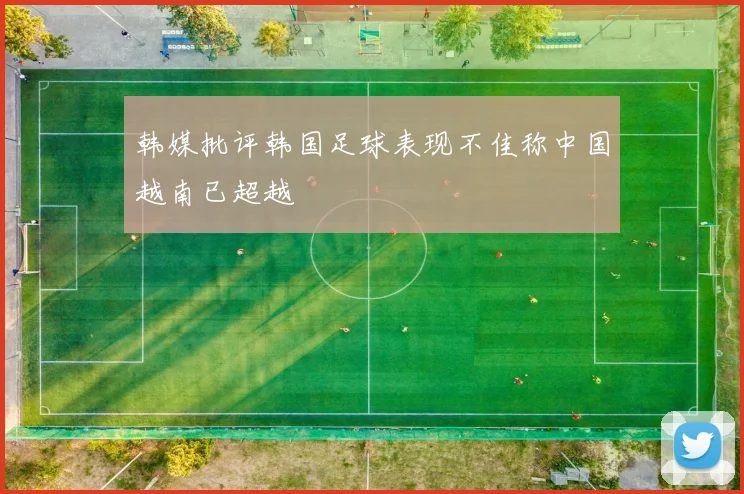 韩媒批评韩国足球表现不佳称中国越南已超越
