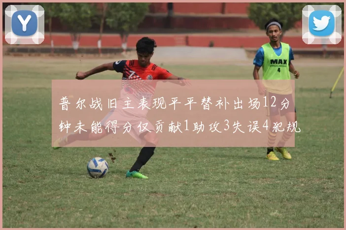 普尔战旧主表现平平替补出场12分钟未能得分仅贡献1助攻3失误4犯规